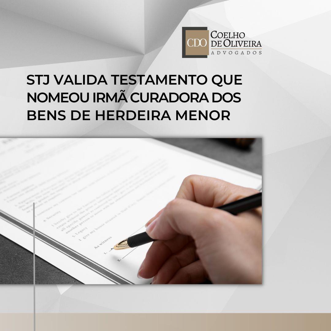 Leia mais sobre o artigo STJ VALIDA TESTAMENTO QUE NOMEOU IRMÃ CURADORA DE HERDEIRA MENOR