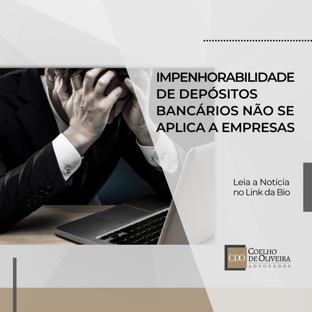 Leia mais sobre o artigo IMPENHORABILIDADE DE DEPÓSITOS BANCÁRIOS NÃO SE APLICA A EMPRESAS